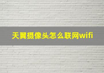 天翼摄像头怎么联网wifi