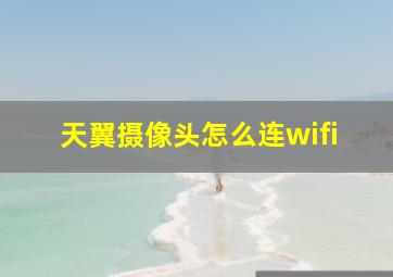 天翼摄像头怎么连wifi