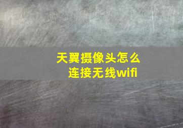 天翼摄像头怎么连接无线wifi