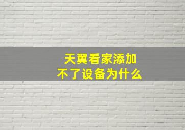 天翼看家添加不了设备为什么