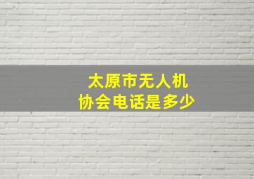 太原市无人机协会电话是多少