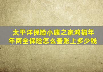 太平洋保险小康之家鸿福年年两全保险怎么查账上多少钱