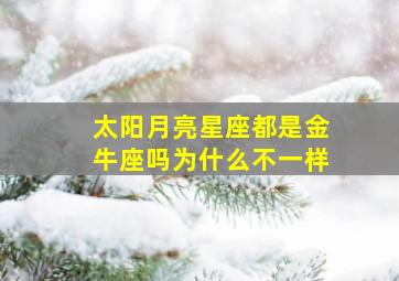 太阳月亮星座都是金牛座吗为什么不一样