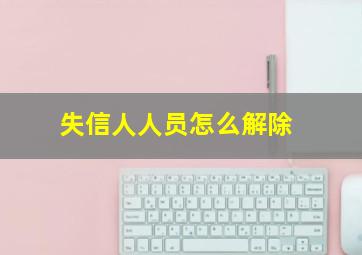 失信人人员怎么解除