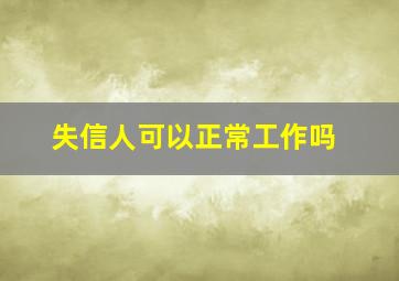 失信人可以正常工作吗