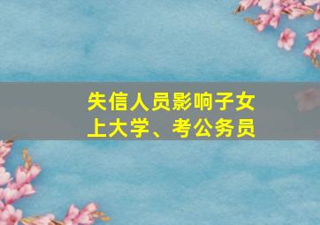 失信人员影响子女上大学、考公务员