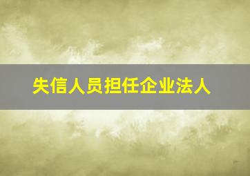 失信人员担任企业法人