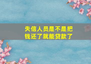 失信人员是不是把钱还了就能贷款了