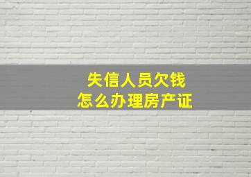 失信人员欠钱怎么办理房产证