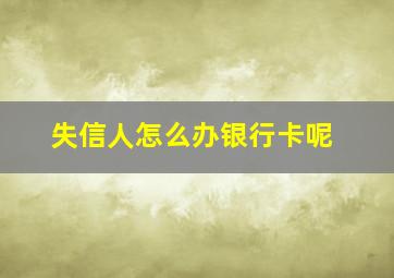 失信人怎么办银行卡呢