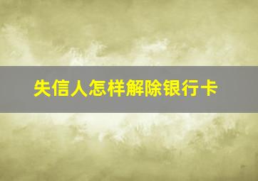 失信人怎样解除银行卡