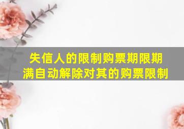 失信人的限制购票期限期满自动解除对其的购票限制