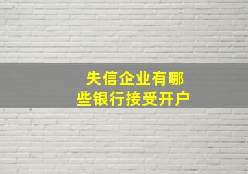 失信企业有哪些银行接受开户