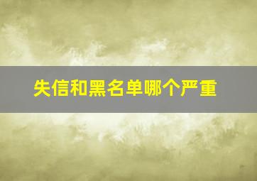 失信和黑名单哪个严重