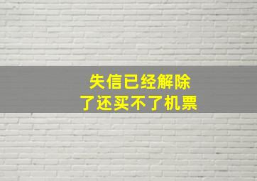 失信已经解除了还买不了机票