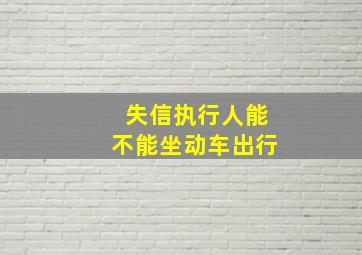 失信执行人能不能坐动车出行