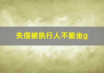 失信被执行人不能坐g