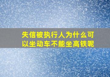 失信被执行人为什么可以坐动车不能坐高铁呢