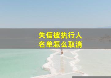 失信被执行人名单怎么取消