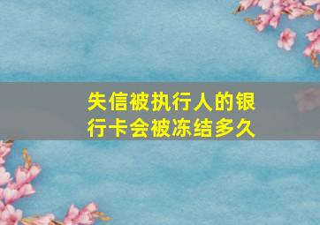 失信被执行人的银行卡会被冻结多久