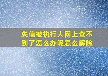 失信被执行人网上查不到了怎么办呢怎么解除