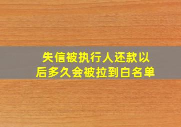 失信被执行人还款以后多久会被拉到白名单