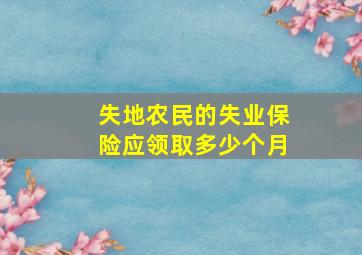 失地农民的失业保险应领取多少个月