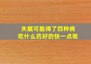 失眠可能得了四种病吃什么药好的快一点呢