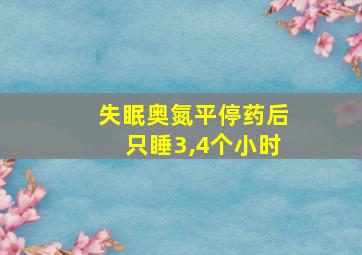 失眠奥氮平停药后只睡3,4个小时