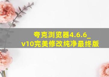 夸克浏览器4.6.6_v10完美修改纯净最终版