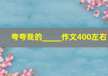 夸夸我的_____作文400左右