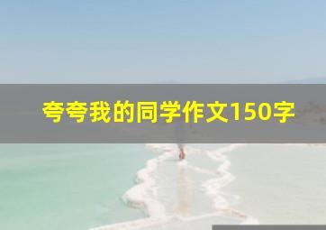 夸夸我的同学作文150字