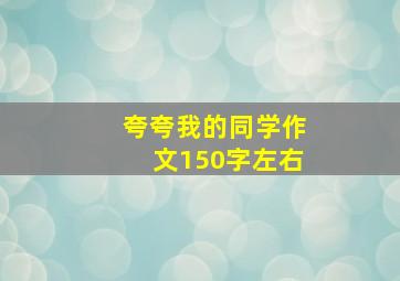 夸夸我的同学作文150字左右