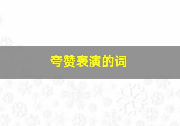 夸赞表演的词