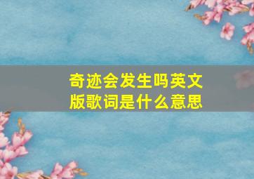 奇迹会发生吗英文版歌词是什么意思