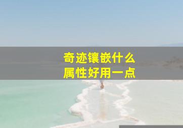 奇迹镶嵌什么属性好用一点