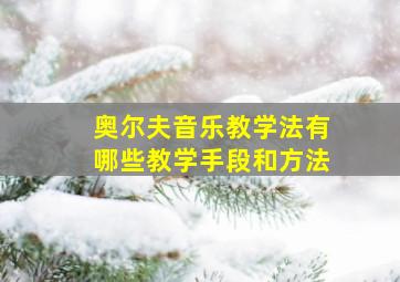 奥尔夫音乐教学法有哪些教学手段和方法