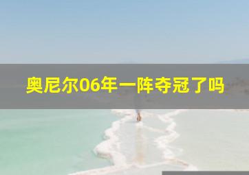 奥尼尔06年一阵夺冠了吗