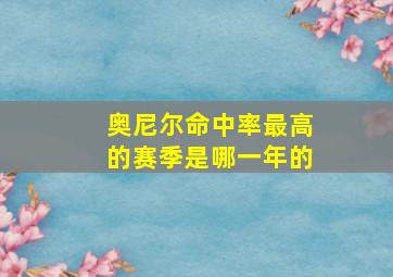 奥尼尔命中率最高的赛季是哪一年的