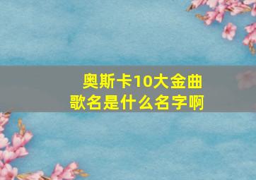 奥斯卡10大金曲歌名是什么名字啊