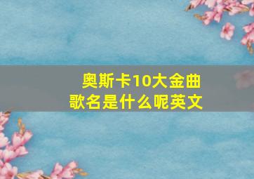 奥斯卡10大金曲歌名是什么呢英文