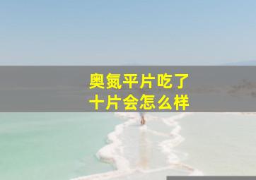 奥氮平片吃了十片会怎么样