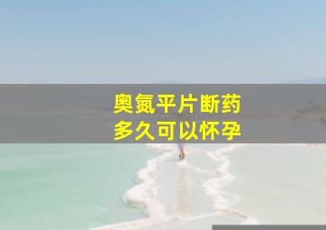 奥氮平片断药多久可以怀孕