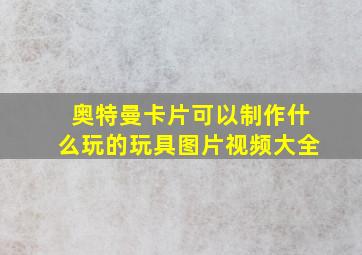 奥特曼卡片可以制作什么玩的玩具图片视频大全