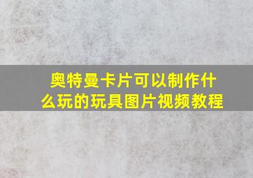 奥特曼卡片可以制作什么玩的玩具图片视频教程