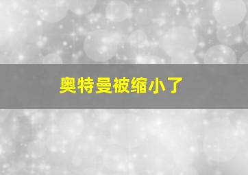 奥特曼被缩小了