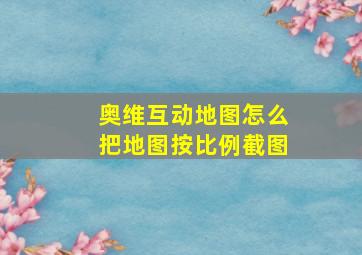 奥维互动地图怎么把地图按比例截图