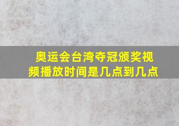 奥运会台湾夺冠颁奖视频播放时间是几点到几点