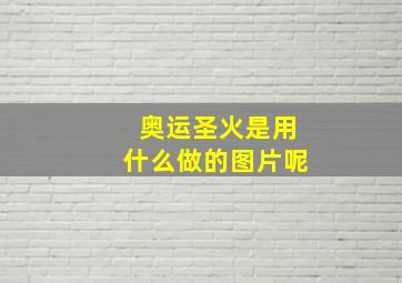 奥运圣火是用什么做的图片呢