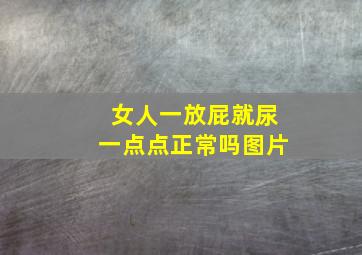 女人一放屁就尿一点点正常吗图片